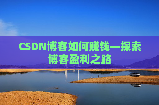 CSDN博客如何赚钱—探索博客盈利之路